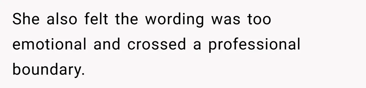 She also felt the wording was too emotional and crossed a professional boundary.