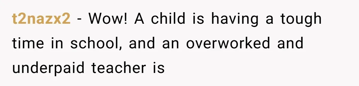 t2nazx2 − Wow! A child is having a tough time in school, and an overworked and underpaid teacher is