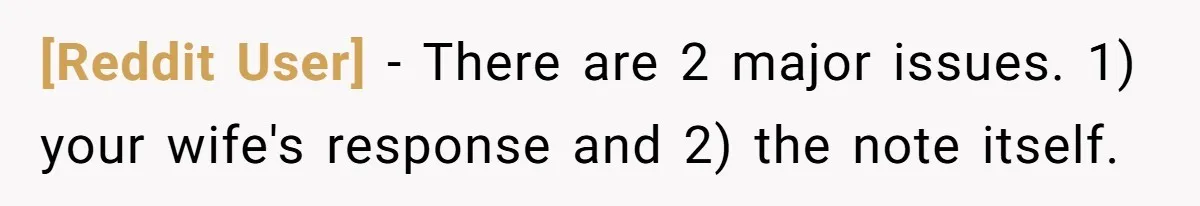 [Reddit User] − There are 2 major issues. 1) your wife's response and 2) the note itself.