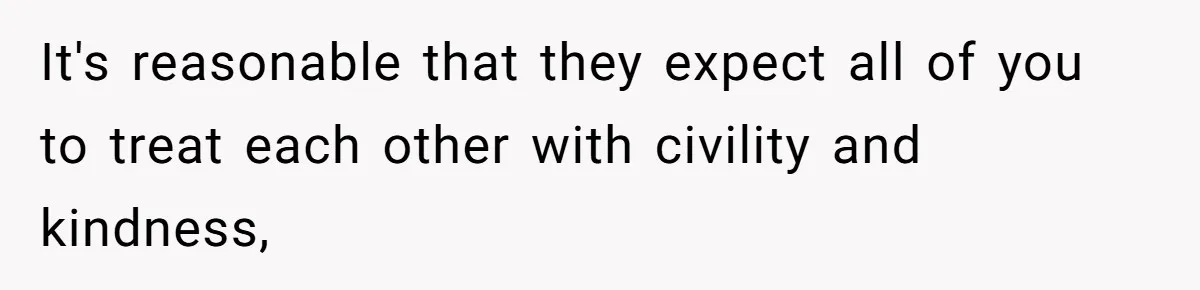 It's reasonable that they expect all of you to treat each other with civility and kindness,