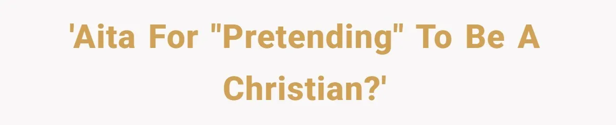 'AITA for "pretending" to be a Christian?'