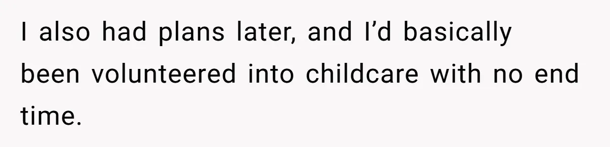 Woman Calls Emergency Contact After Friend Disappears, Now She’s The Villain I also had plans later, and I’d basically been volunteered into childcare with no end time.