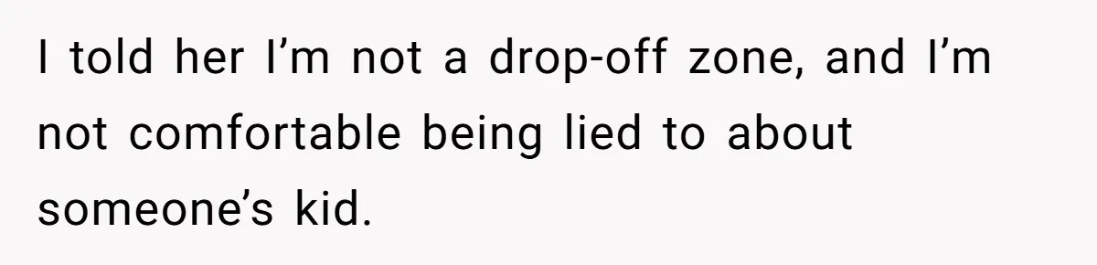Woman Calls Emergency Contact After Friend Disappears, Now She’s The Villain I told her I’m not a drop-off zone, and I’m not comfortable being lied to about someone’s kid.