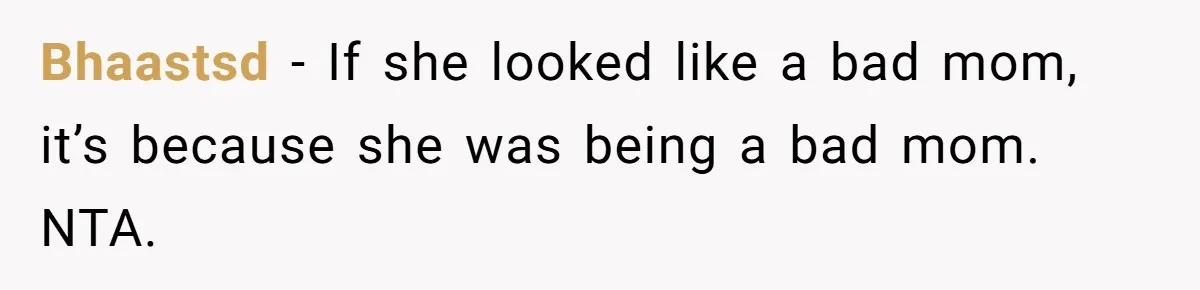 Woman Calls Emergency Contact After Friend Disappears, Now She’s The Villain Bhaastsd − If she looked like a bad mom, it’s because she was being a bad mom. NTA.