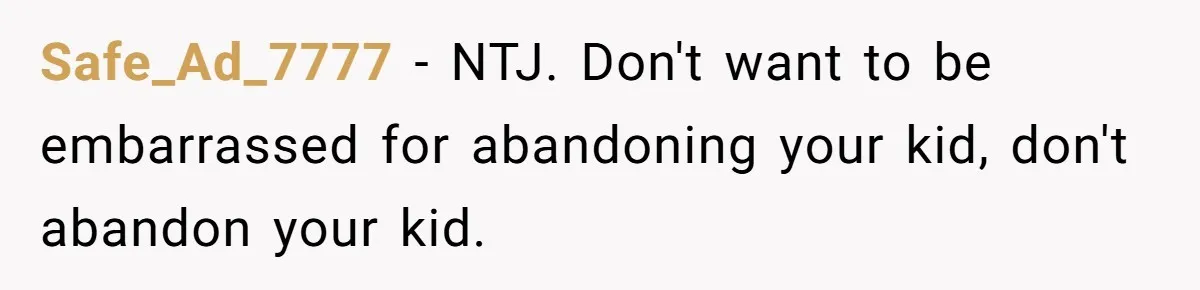 Woman Calls Emergency Contact After Friend Disappears, Now She’s The Villain Safe_Ad_7777 − NTJ. Don't want to be embarrassed for abandoning your kid, don't abandon your kid.