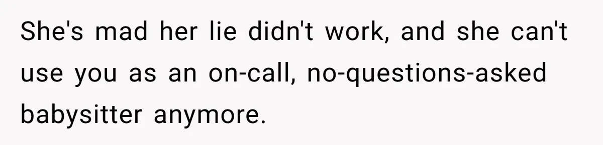 Woman Calls Emergency Contact After Friend Disappears, Now She’s The Villain She's mad her lie didn't work, and she can't use you as an on-call, no-questions-asked babysitter anymore.