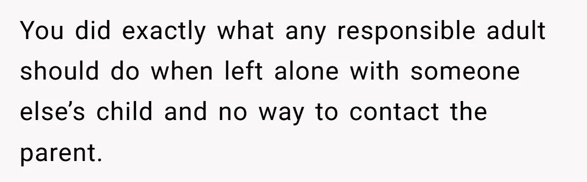 Woman Calls Emergency Contact After Friend Disappears, Now She’s The Villain You did exactly what any responsible adult should do when left alone with someone else’s child and no way to contact the parent.