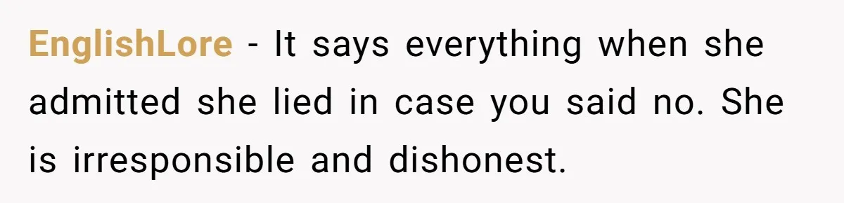Woman Calls Emergency Contact After Friend Disappears, Now She’s The Villain EnglishLore − It says everything when she admitted she lied in case you said no. She is irresponsible and dishonest.