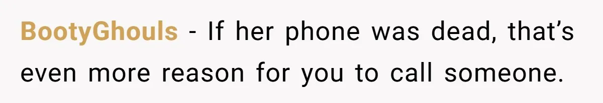 Woman Calls Emergency Contact After Friend Disappears, Now She’s The Villain BootyGhouls − If her phone was dead, that’s even more reason for you to call someone.