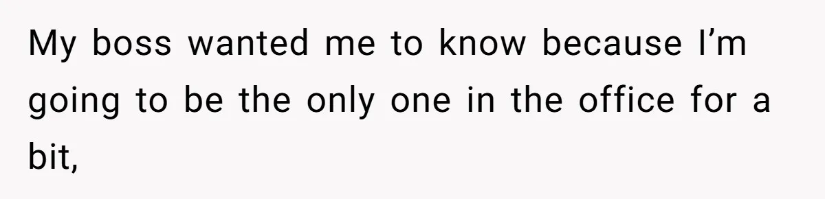 Employee Earns Promotion But Faces Dilemma Over Telling Fellow Coworker A Harsh Truth My boss wanted me to know because I’m going to be the only one in the office for a bit,