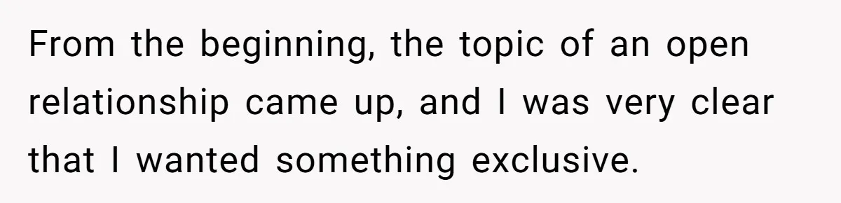 From the beginning, the topic of an open relationship came up, and I was very clear that I wanted something exclusive.