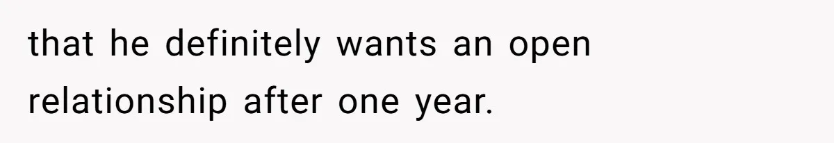 that he definitely wants an open relationship after one year.