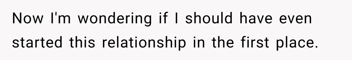 Now I'm wondering if I should have even started this relationship in the first place.