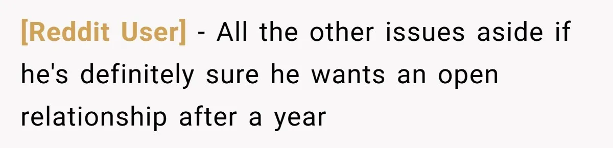 [Reddit User] − All the other issues aside if he's definitely sure he wants an open relationship after a year