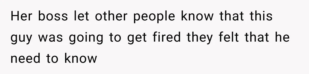 Employee Earns Promotion But Faces Dilemma Over Telling Fellow Coworker A Harsh Truth Her boss let other people know that this guy was going to get fired they felt that he need to know