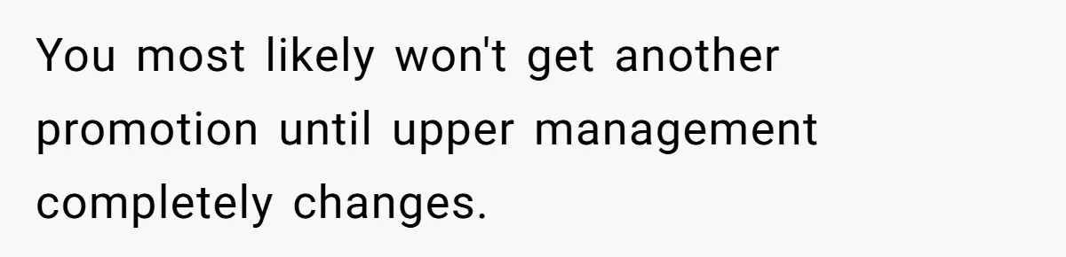 Employee Earns Promotion But Faces Dilemma Over Telling Fellow Coworker A Harsh Truth You most likely won't get another promotion until upper management completely changes.