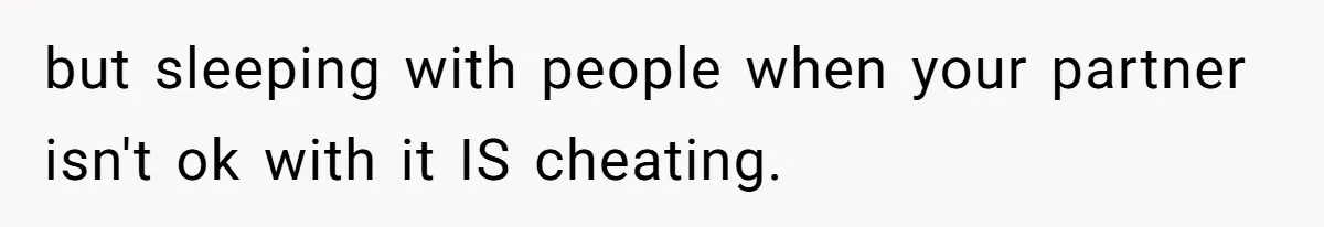 but sleeping with people when your partner isn't ok with it IS cheating.
