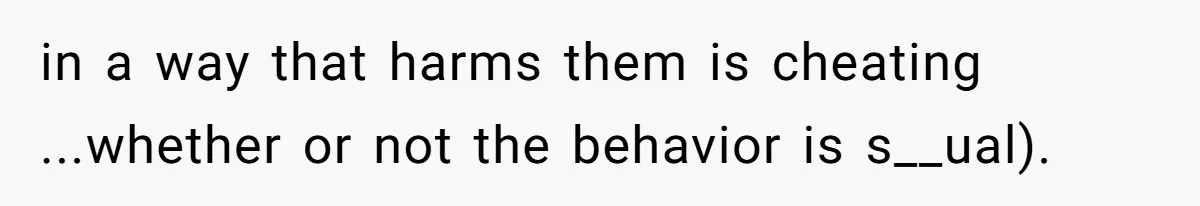in a way that harms them is cheating ...whether or not the behavior is s__ual).