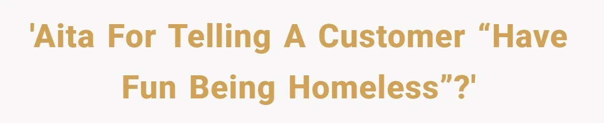 'AITA for telling a customer “Have fun being homeless”?'