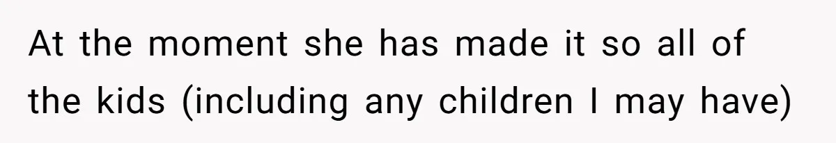 At the moment she has made it so all of the kids (including any children I may have)