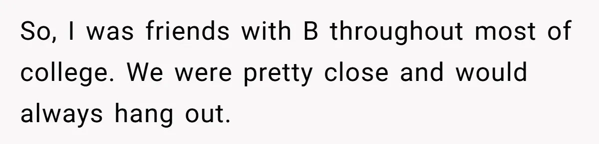 College Buddy Vanished After Using Loyal Friend, Then Faces Petty Music Payback Years Later So, I was friends with B throughout most of college. We were pretty close and would always hang out.