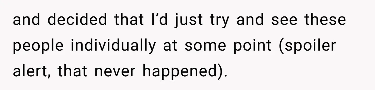 College Buddy Vanished After Using Loyal Friend, Then Faces Petty Music Payback Years Later and decided that I’d just try and see these people individually at some point (spoiler alert, that never happened).