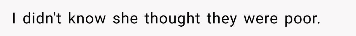 I didn't know she thought they were poor.