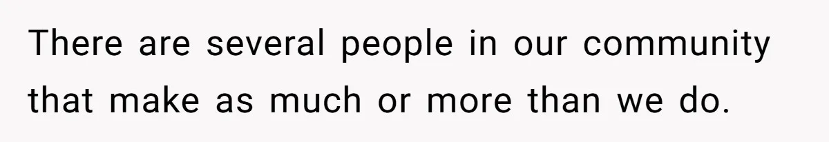 There are several people in our community that make as much or more than we do.