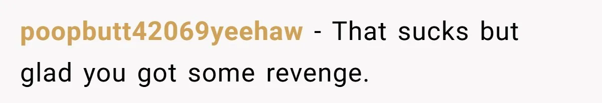 College Buddy Vanished After Using Loyal Friend, Then Faces Petty Music Payback Years Later poopbutt42069yeehaw − That sucks but glad you got some revenge.