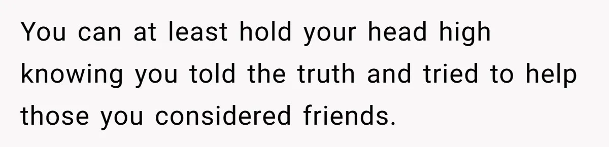 College Buddy Vanished After Using Loyal Friend, Then Faces Petty Music Payback Years Later You can at least hold your head high knowing you told the truth and tried to help those you considered friends.