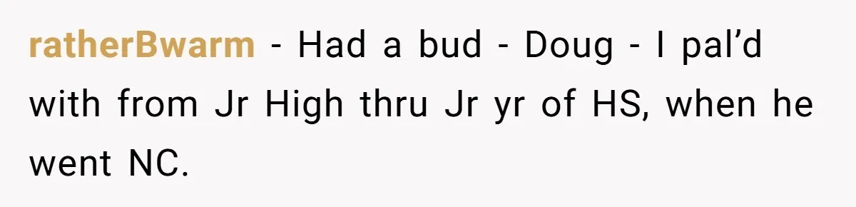 College Buddy Vanished After Using Loyal Friend, Then Faces Petty Music Payback Years Later ratherBwarm − Had a bud - Doug - I pal’d with from Jr High thru Jr yr of HS, when he went NC.