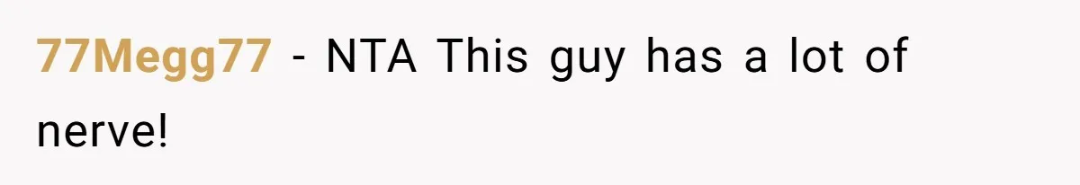 77Megg77 − NTA This guy has a lot of nerve!