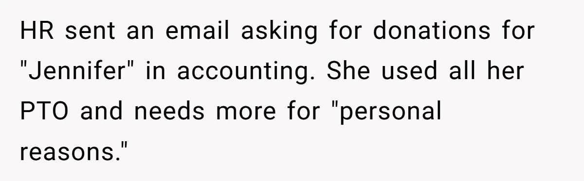 Man Refuses To Donate PTO To Coworker He Barely Knows, Office Turns On Him HR sent an email asking for donations for "Jennifer" in accounting. She used all her PTO and needs more for "personal reasons."