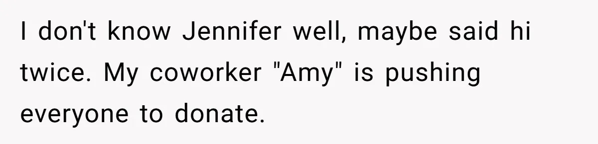 Man Refuses To Donate PTO To Coworker He Barely Knows, Office Turns On Him I don't know Jennifer well, maybe said hi twice. My coworker "Amy" is pushing everyone to donate.