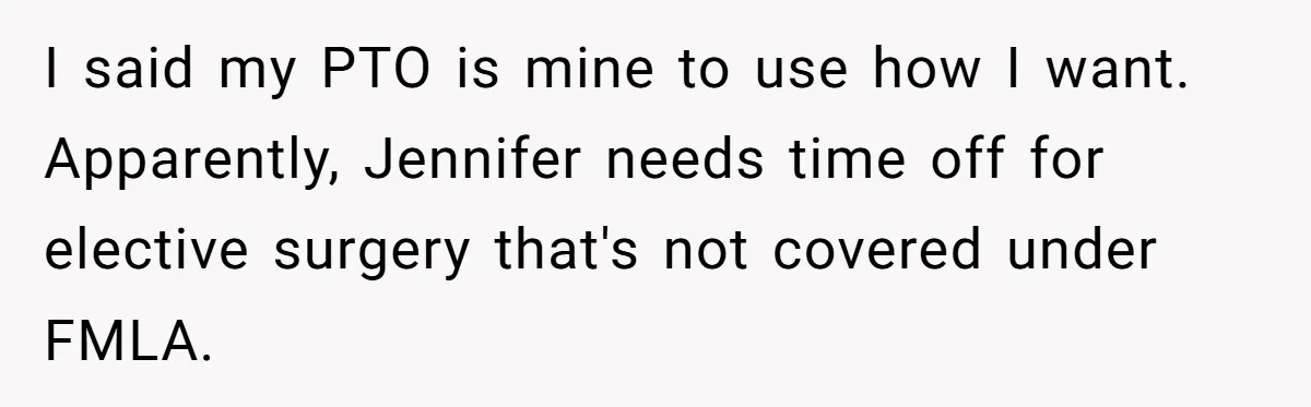 Man Refuses To Donate PTO To Coworker He Barely Knows, Office Turns On Him I said my PTO is mine to use how I want. Apparently, Jennifer needs time off for elective surgery that's not covered under FMLA.