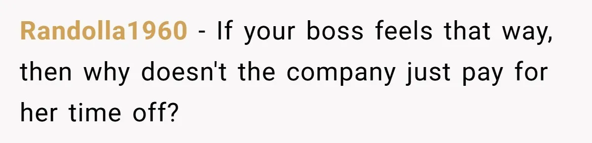 Man Refuses To Donate PTO To Coworker He Barely Knows, Office Turns On Him Randolla1960 − If your boss feels that way, then why doesn't the company just pay for her time off?