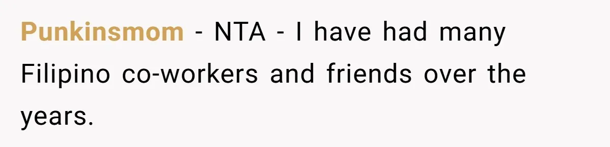 Punkinsmom − NTA - I have had many Filipino co-workers and friends over the years.