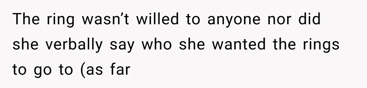 Cousin Demands Grandmother’s Engagement Ring After Dad Finds It In the Attic The ring wasn’t willed to anyone nor did she verbally say who she wanted the rings to go to (as far