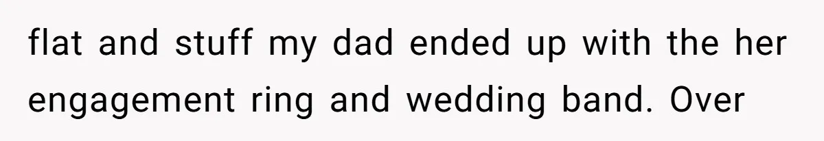 Cousin Demands Grandmother’s Engagement Ring After Dad Finds It In the Attic flat and stuff my dad ended up with the her engagement ring and wedding band. Over