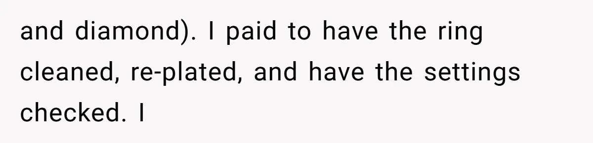 Cousin Demands Grandmother’s Engagement Ring After Dad Finds It In the Attic and diamond). I paid to have the ring cleaned, re-plated, and have the settings checked. I