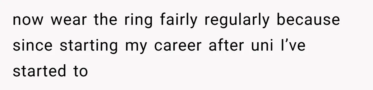 Cousin Demands Grandmother’s Engagement Ring After Dad Finds It In the Attic now wear the ring fairly regularly because since starting my career after uni I’ve started to