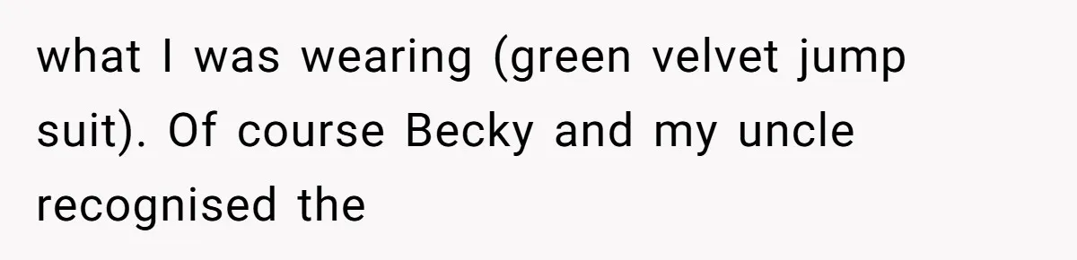 Cousin Demands Grandmother’s Engagement Ring After Dad Finds It In the Attic what I was wearing (green velvet jump suit). Of course Becky and my uncle recognised the