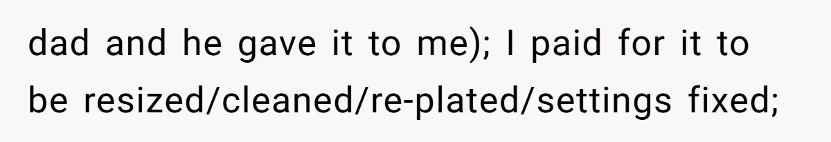 Cousin Demands Grandmother’s Engagement Ring After Dad Finds It In the Attic dad and he gave it to me); I paid for it to be resized/cleaned/re-plated/settings fixed;