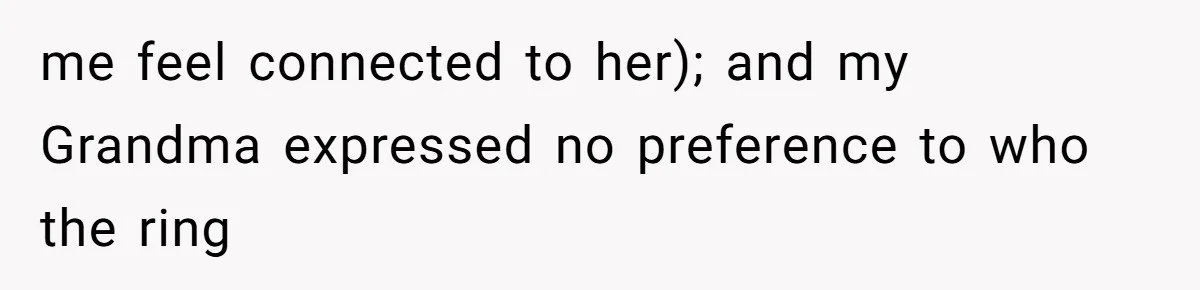 Cousin Demands Grandmother’s Engagement Ring After Dad Finds It In the Attic me feel connected to her); and my Grandma expressed no preference to who the ring