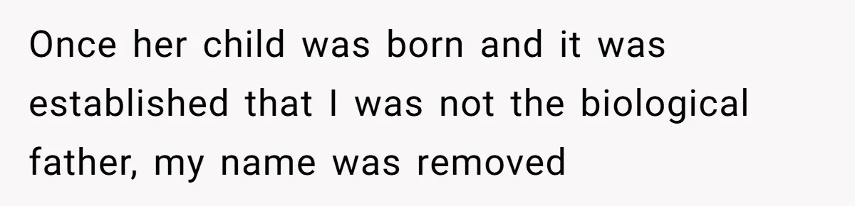 Once her child was born and it was established that I was not the biological father, my name was removed