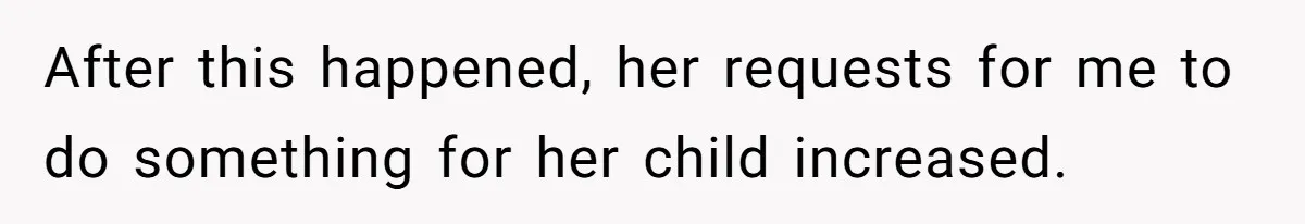After this happened, her requests for me to do something for her child increased.