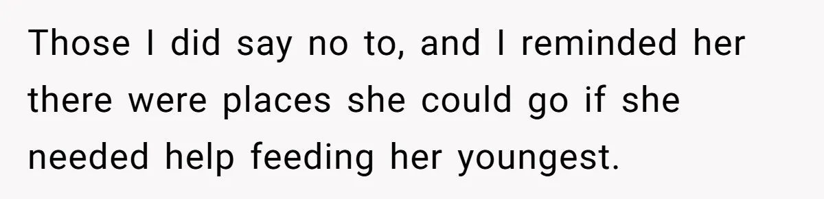 Those I did say no to, and I reminded her there were places she could go if she needed help feeding her youngest.