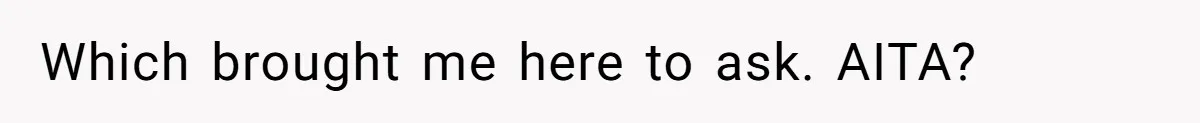 Which brought me here to ask. AITA?