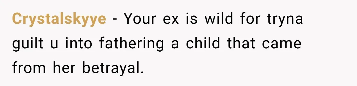 Crystalskyye − Your ex is wild for tryna guilt u into fathering a child that came from her betrayal.