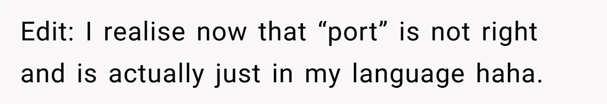Edit: I realise now that “port” is not right and is actually just in my language haha.